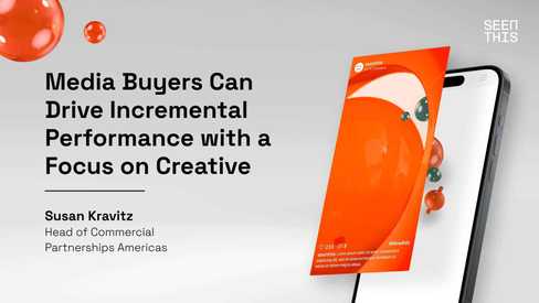 Media Buyers Can Drive Incremental Performance with a Focus on Creative